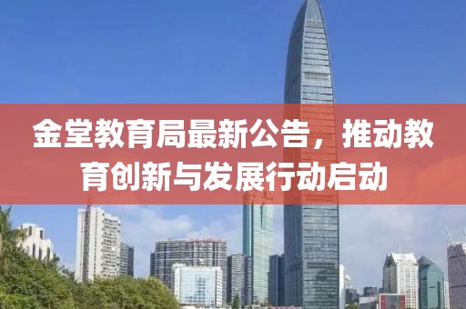 金堂教育局最新公告，推动教育创新与发展行动启动