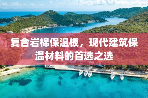 复合岩棉保温板，现代建筑保温材料的首选之选