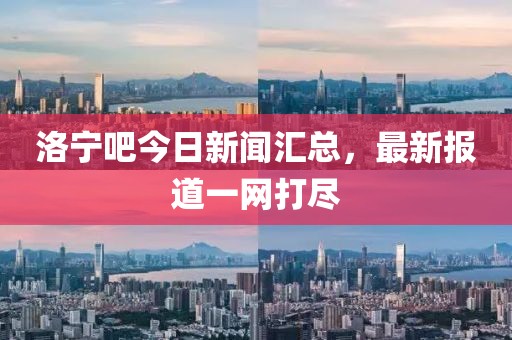 洛宁吧今日新闻汇总，最新报道一网打尽