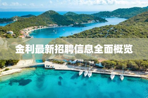金利最新招聘信息全面概览