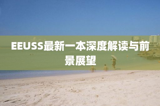 EEUSS最新一本深度解读与前景展望