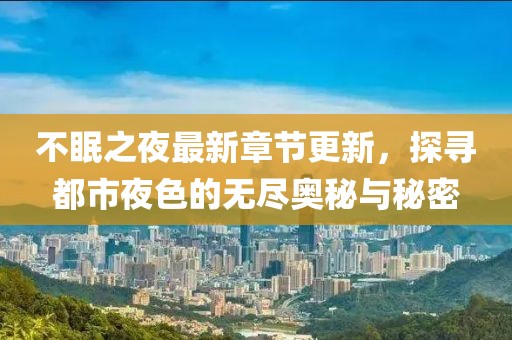 不眠之夜最新章节更新，探寻都市夜色的无尽奥秘与秘密