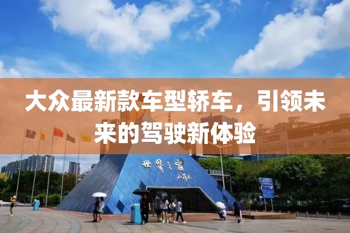 大众最新款车型轿车，引领未来的驾驶新体验