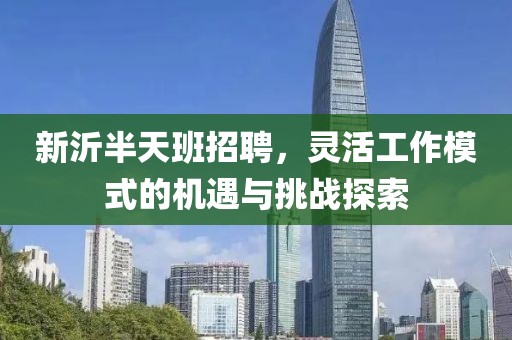 新沂半天班招聘，灵活工作模式的机遇与挑战探索