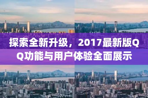 探索全新升级，2017最新版QQ功能与用户体验全面展示