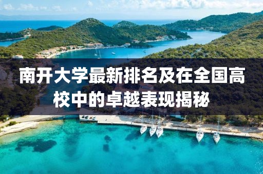 南开大学最新排名及在全国高校中的卓越表现揭秘