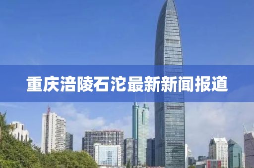 重庆涪陵石沱最新新闻报道