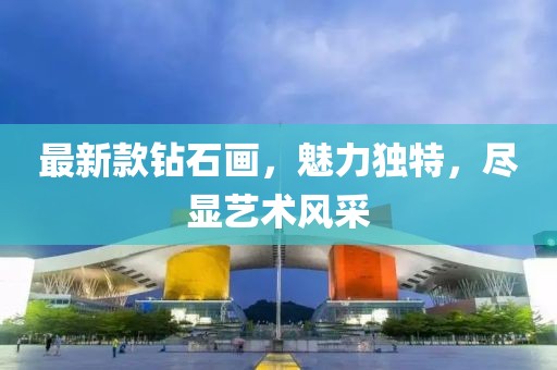 最新款钻石画，魅力独特，尽显艺术风采
