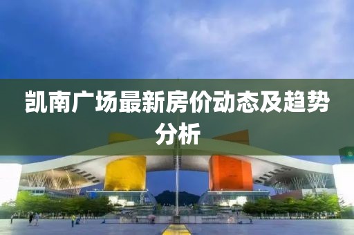 凯南广场最新房价动态及趋势分析