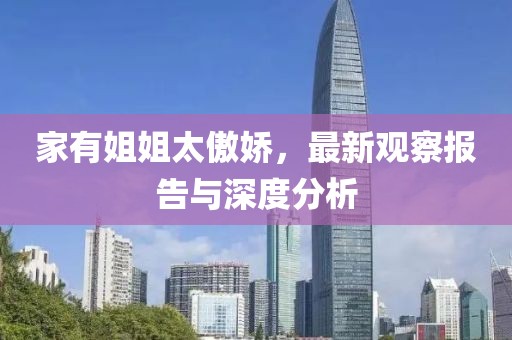 家有姐姐太傲娇，最新观察报告与深度分析