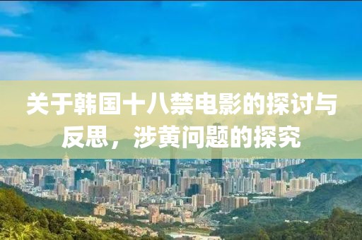 关于韩国十八禁电影的探讨与反思，涉黄问题的探究