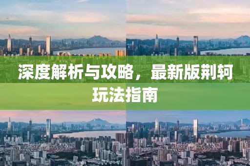 深度解析与攻略，最新版荆轲玩法指南