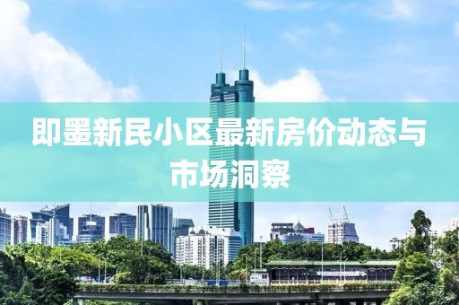 即墨新民小区最新房价动态与市场洞察