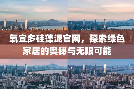 氧宜多硅藻泥官网，探索绿色家居的奥秘与无限可能