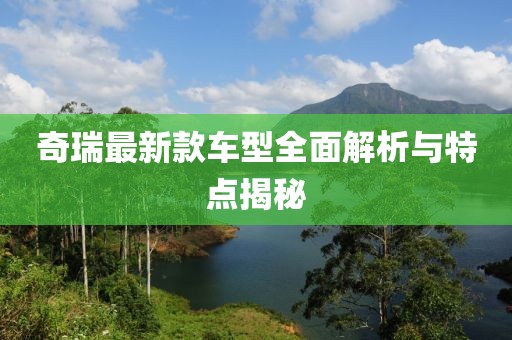 奇瑞最新款车型全面解析与特点揭秘