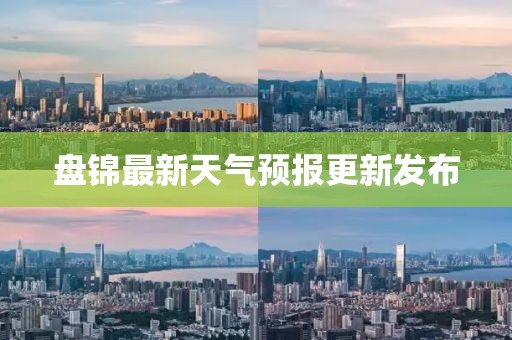 盘锦最新天气预报更新发布