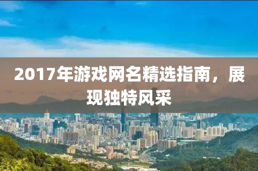 2017年游戏网名精选指南，展现独特风采