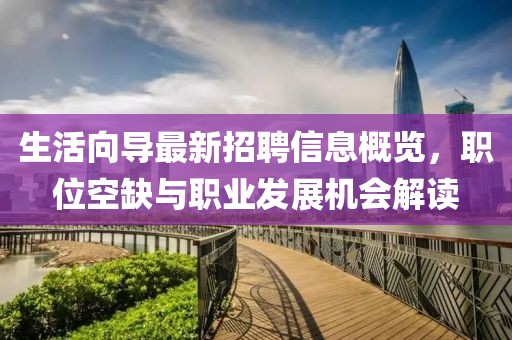 生活向导最新招聘信息概览，职位空缺与职业发展机会解读