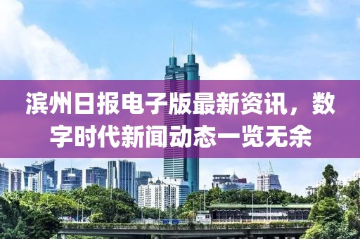 滨州日报电子版最新资讯，数字时代新闻动态一览无余