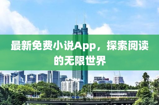 最新免费小说App，探索阅读的无限世界