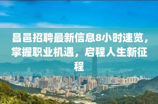 昌邑招聘最新信息8小时速览，掌握职业机遇，启程人生新征程