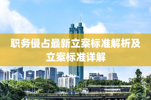 职务侵占最新立案标准解析及立案标准详解