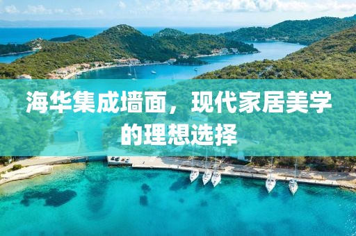 海华集成墙面，现代家居美学的理想选择