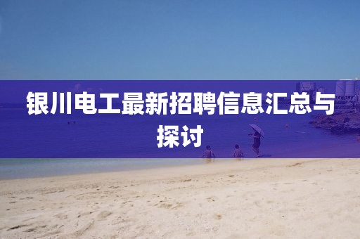 银川电工最新招聘信息汇总与探讨