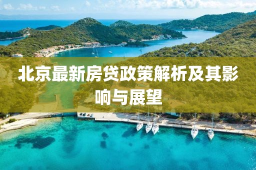 北京最新房贷政策解析及其影响与展望