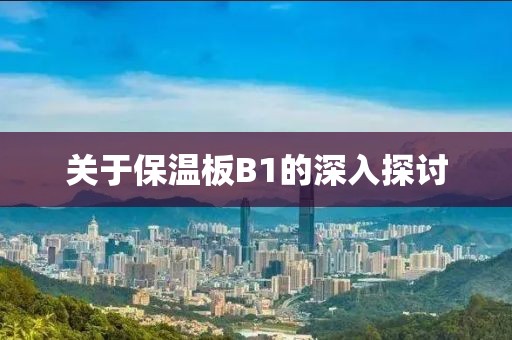 关于保温板B1的深入探讨