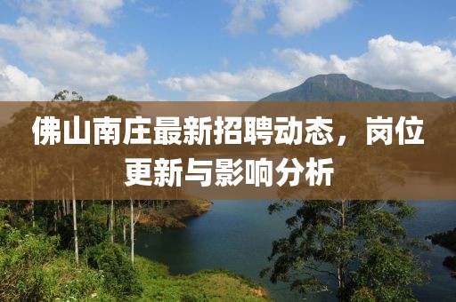 佛山南庄最新招聘动态，岗位更新与影响分析