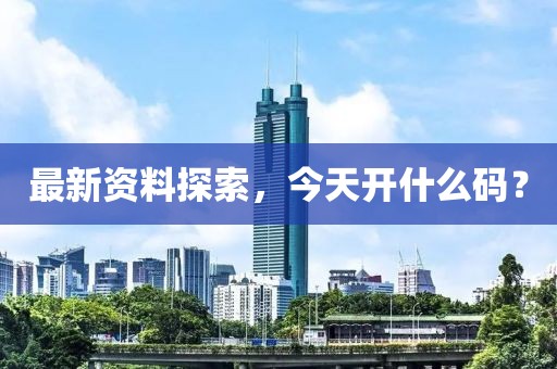 最新资料探索，今天开什么码？