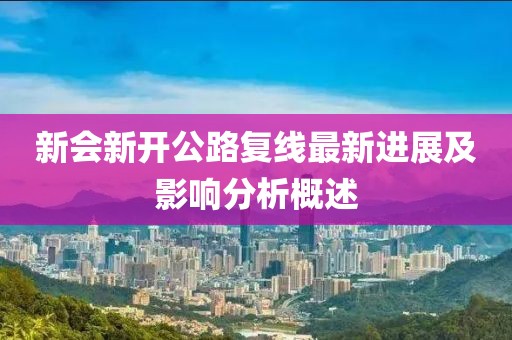 新会新开公路复线最新进展及影响分析概述