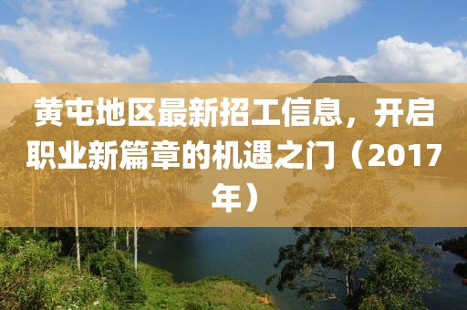 黄屯地区最新招工信息，开启职业新篇章的机遇之门（2017年）