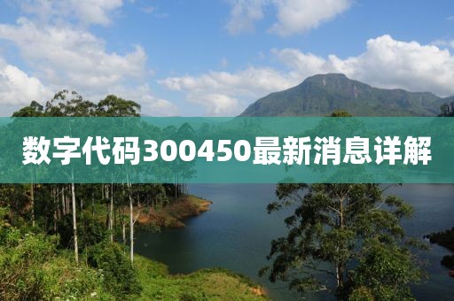 数字代码300450最新消息详解