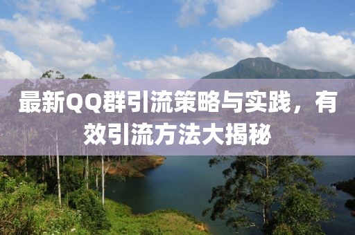 最新QQ群引流策略与实践，有效引流方法大揭秘