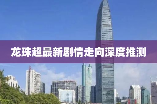 龙珠超最新剧情走向深度推测