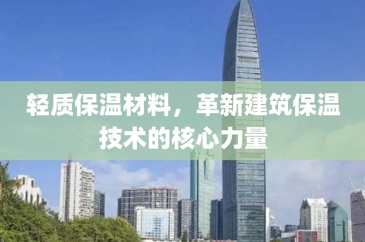 轻质保温材料，革新建筑保温技术的核心力量