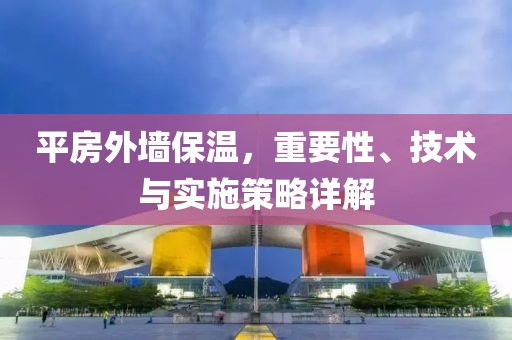 平房外墙保温，重要性、技术与实施策略详解