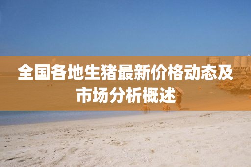 全国各地生猪最新价格动态及市场分析概述