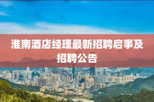 淮南酒店经理最新招聘启事及招聘公告