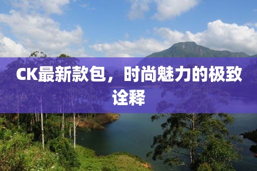 CK最新款包，时尚魅力的极致诠释