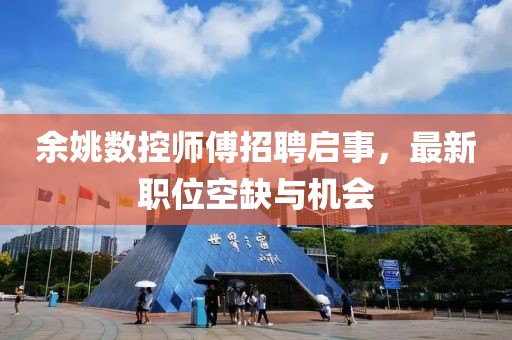 余姚数控师傅招聘启事，最新职位空缺与机会