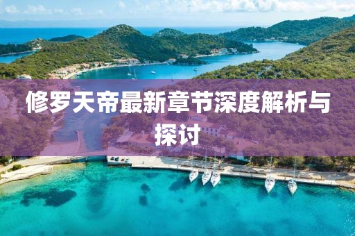 修罗天帝最新章节深度解析与探讨