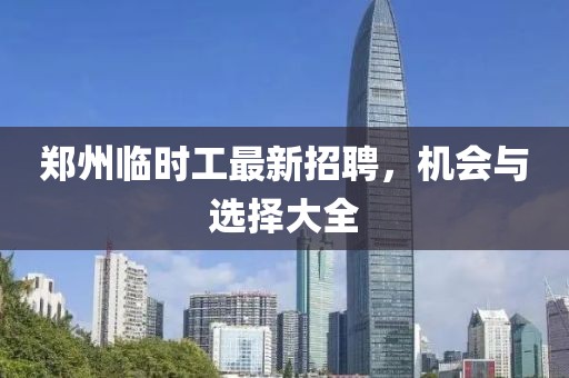 郑州临时工最新招聘，机会与选择大全