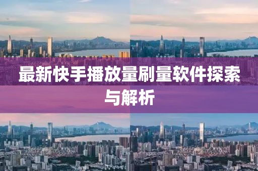 最新快手播放量刷量软件探索与解析