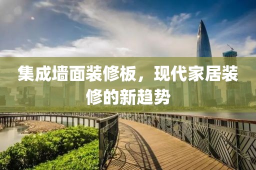集成墙面装修板，现代家居装修的新趋势