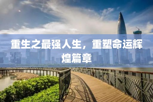 重生之最强人生，重塑命运辉煌篇章