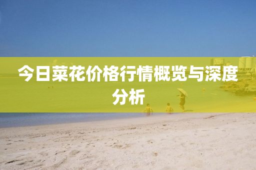 今日菜花价格行情概览与深度分析
