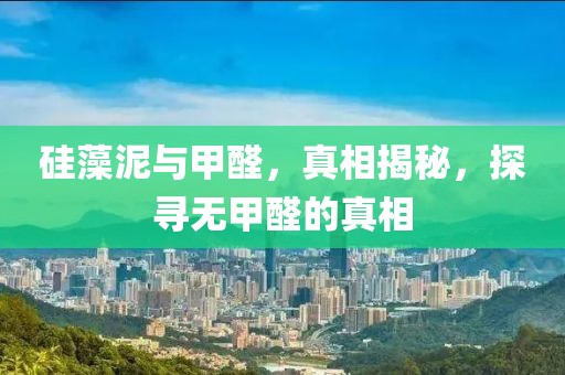 硅藻泥与甲醛，真相揭秘，探寻无甲醛的真相